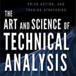 The Art and Science of Technical Analysis: Market Structure, Price Action, and Trading Strategies by Adam Grimes