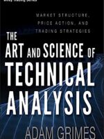 The Art and Science of Technical Analysis: Market Structure, Price Action, and Trading Strategies by Adam Grimes